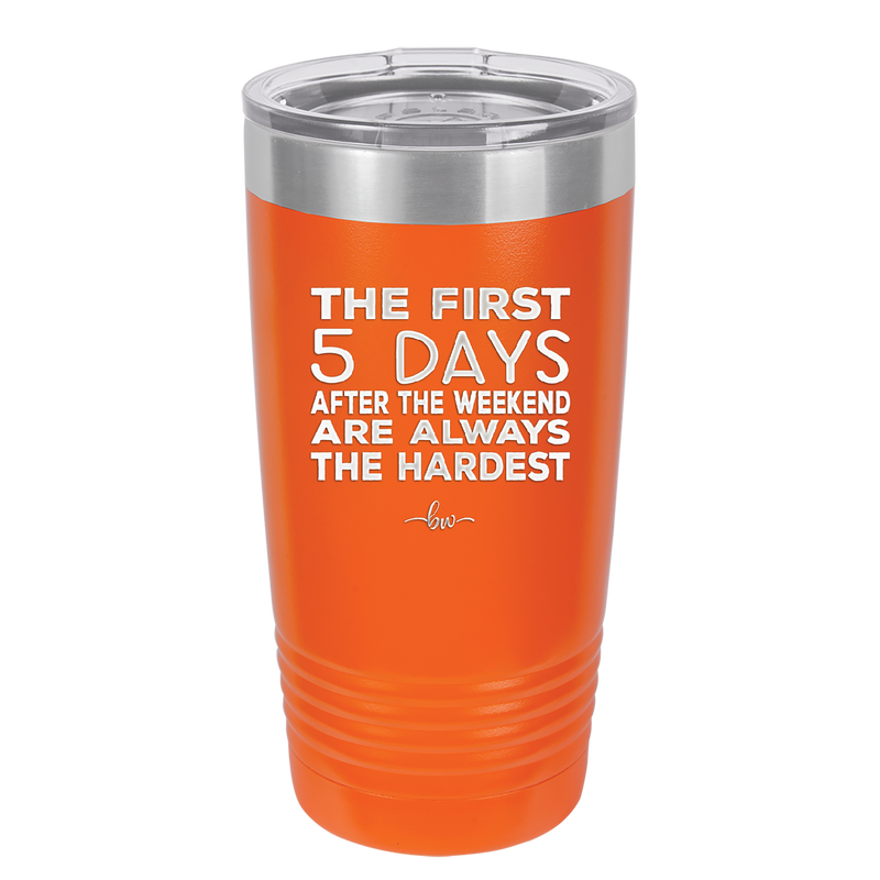 The First 5 Days After the Weekend are Always the Hardest - Laser Engraved Stainless Steel Drinkware - 2176 -