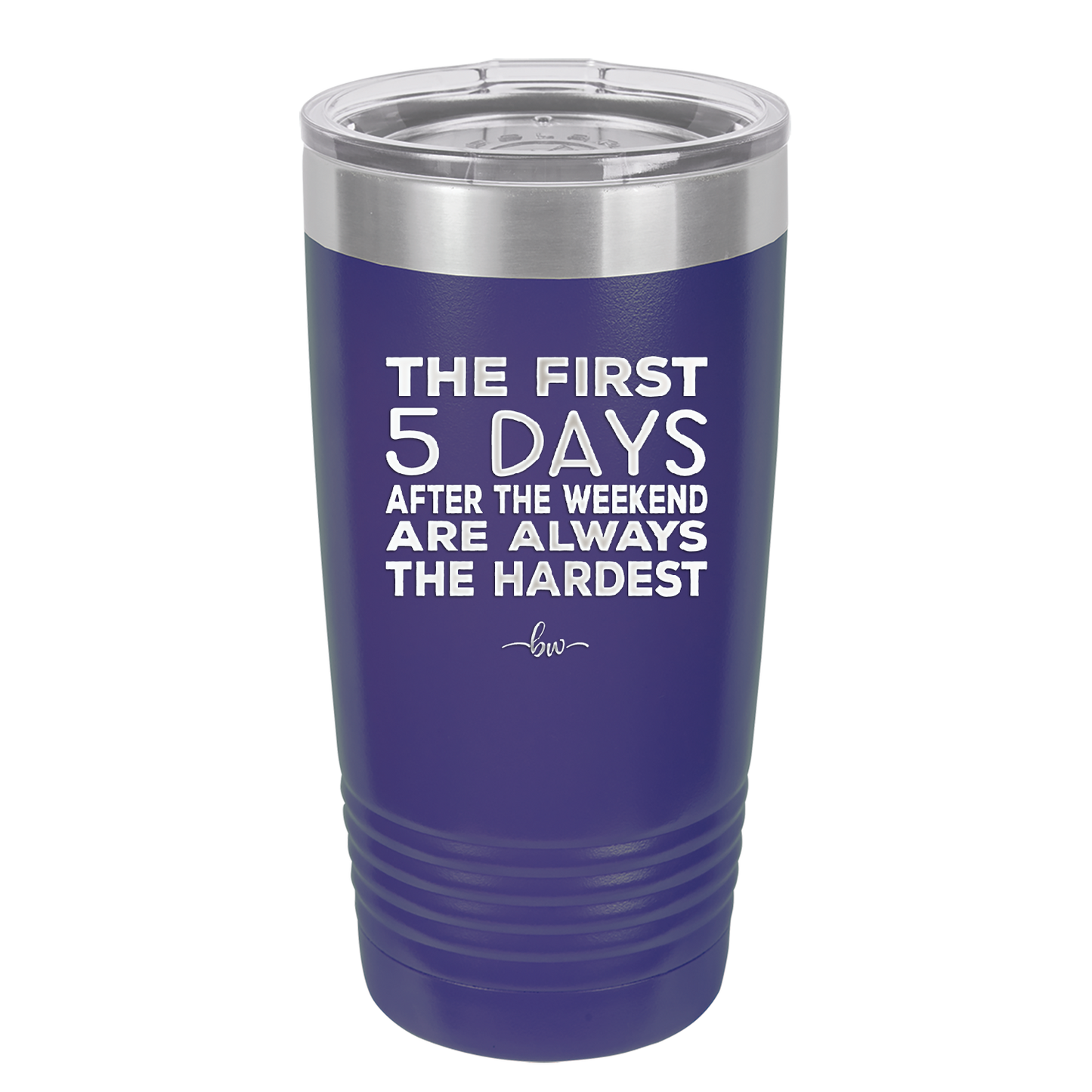 The First 5 Days After the Weekend are Always the Hardest - Laser Engraved Stainless Steel Drinkware - 2176 -