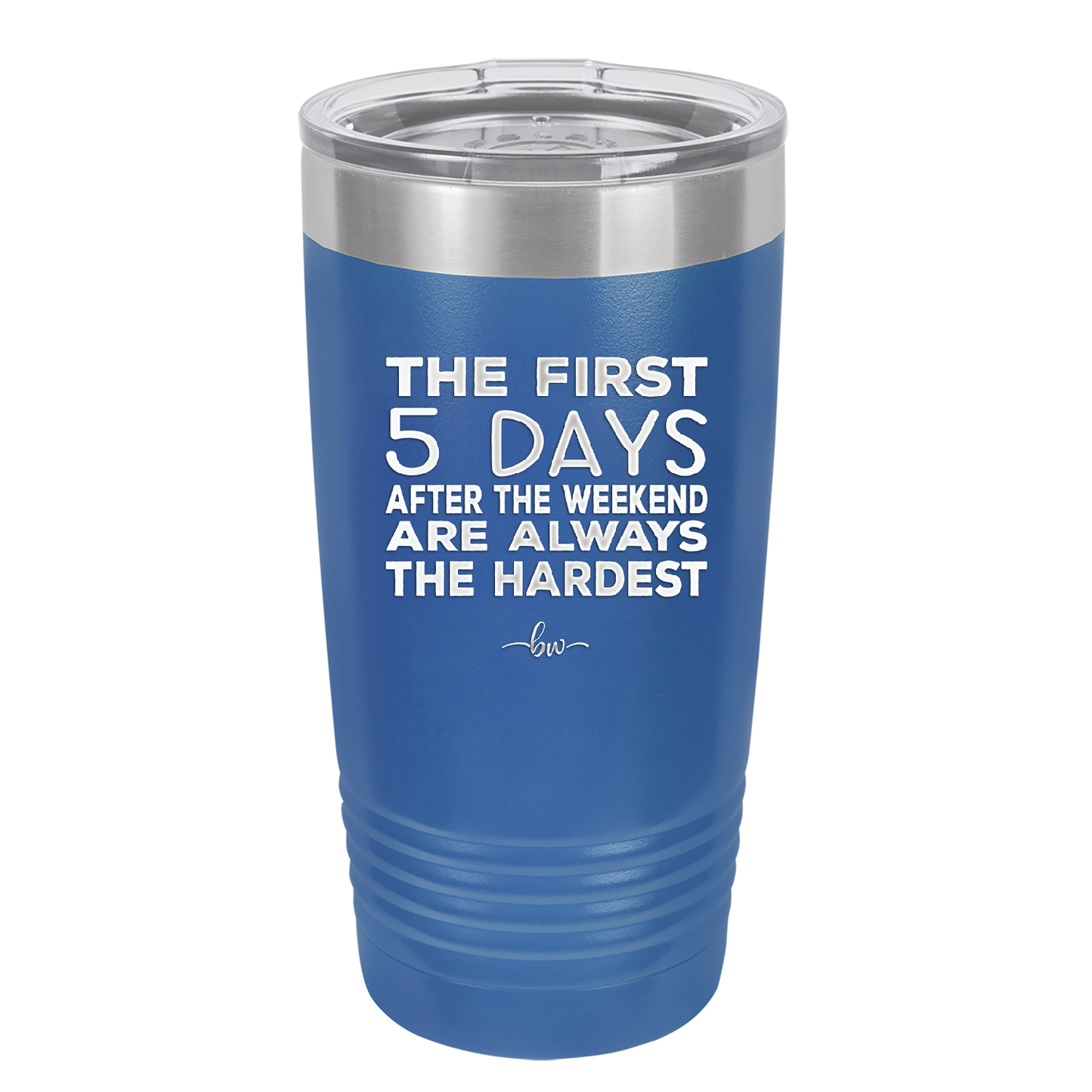 The First 5 Days After the Weekend are Always the Hardest - Laser Engraved Stainless Steel Drinkware - 2176 -