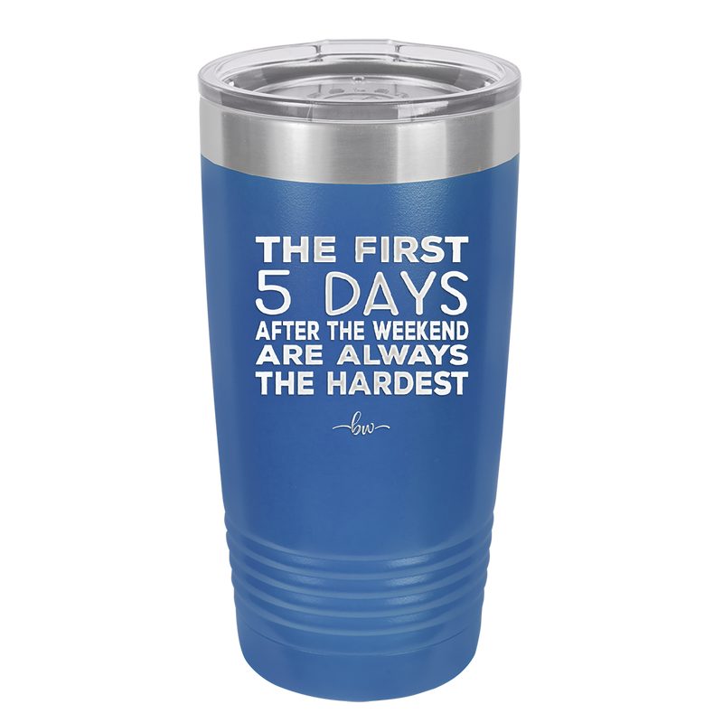 The First 5 Days After the Weekend are Always the Hardest - Laser Engraved Stainless Steel Drinkware - 2176 -