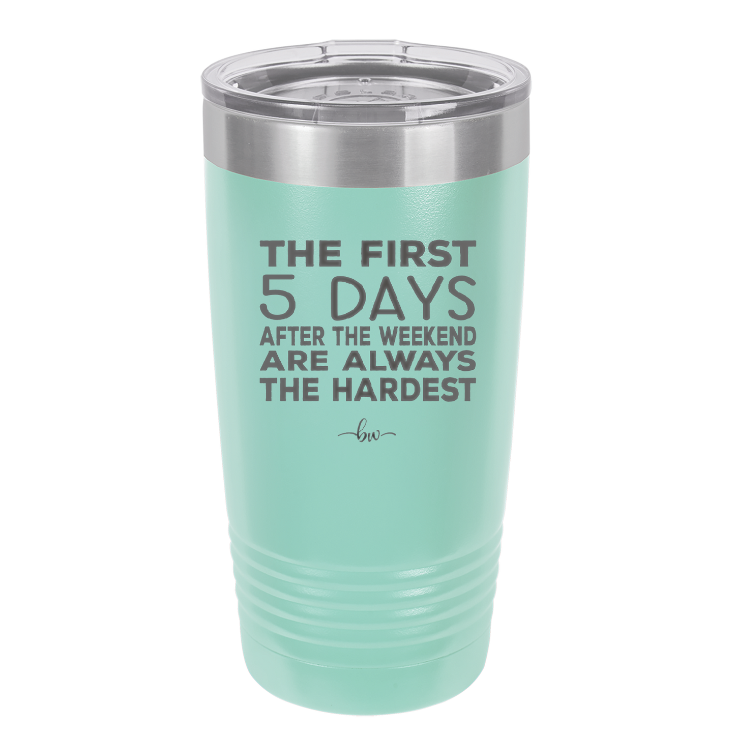 The First 5 Days After the Weekend are Always the Hardest - Laser Engraved Stainless Steel Drinkware - 2176 -