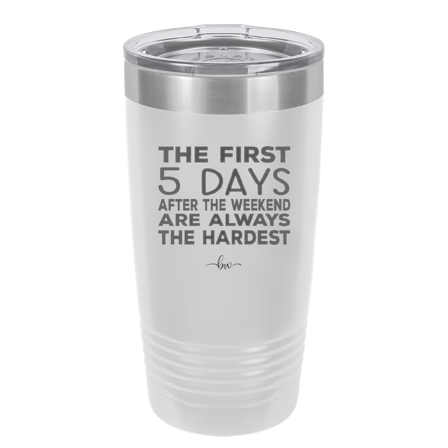 The First 5 Days After the Weekend are Always the Hardest - Laser Engraved Stainless Steel Drinkware - 2176 -