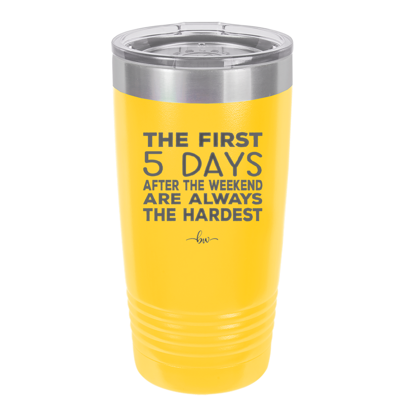 The First 5 Days After the Weekend are Always the Hardest - Laser Engraved Stainless Steel Drinkware - 2176 -