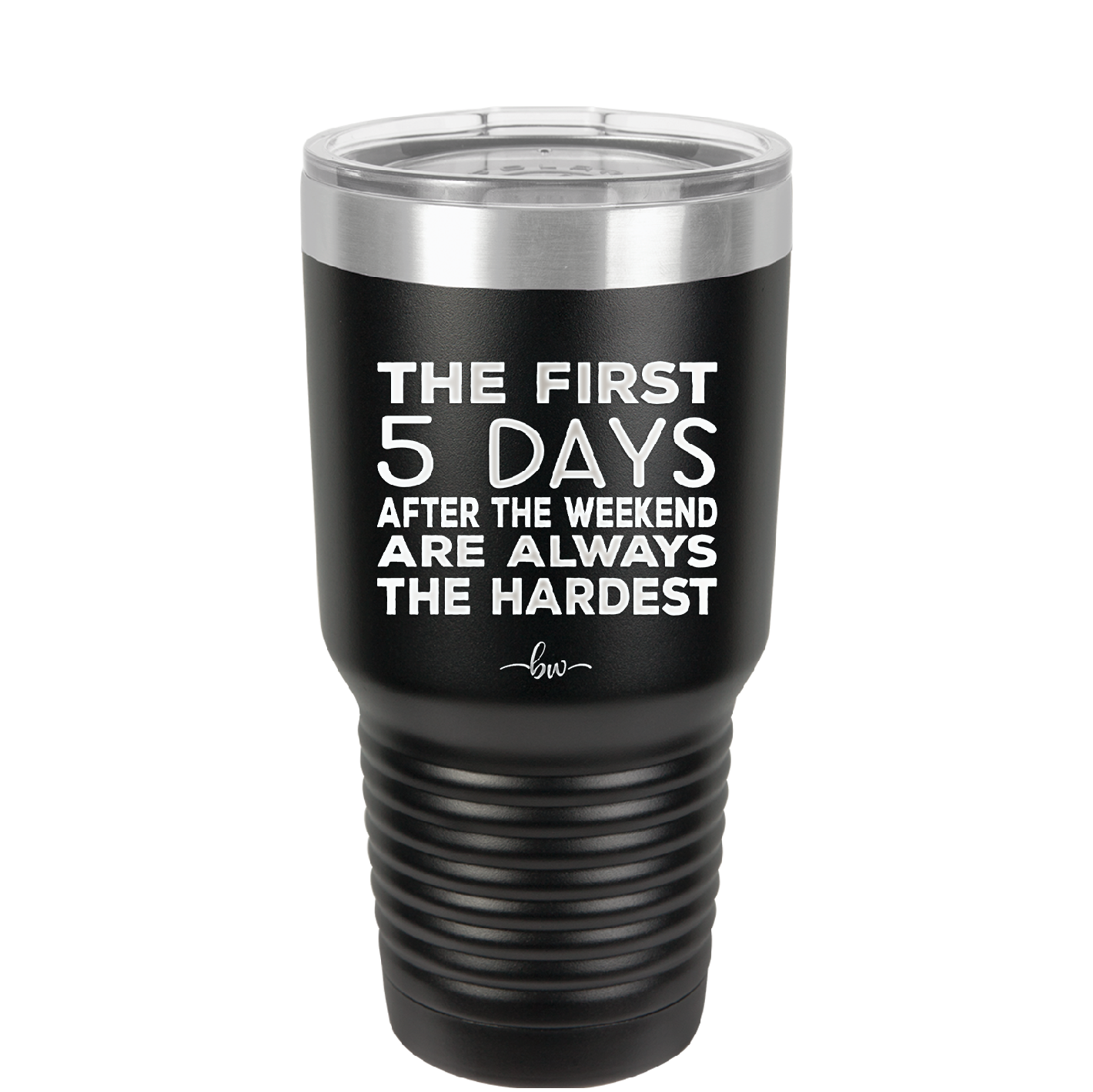 The First 5 Days After the Weekend are Always the Hardest - Laser Engraved Stainless Steel Drinkware - 2176 -