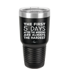 The First 5 Days After the Weekend are Always the Hardest - Laser Engraved Stainless Steel Drinkware - 2176 -