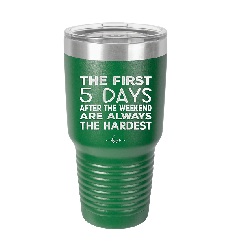 The First 5 Days After the Weekend are Always the Hardest - Laser Engraved Stainless Steel Drinkware - 2176 -