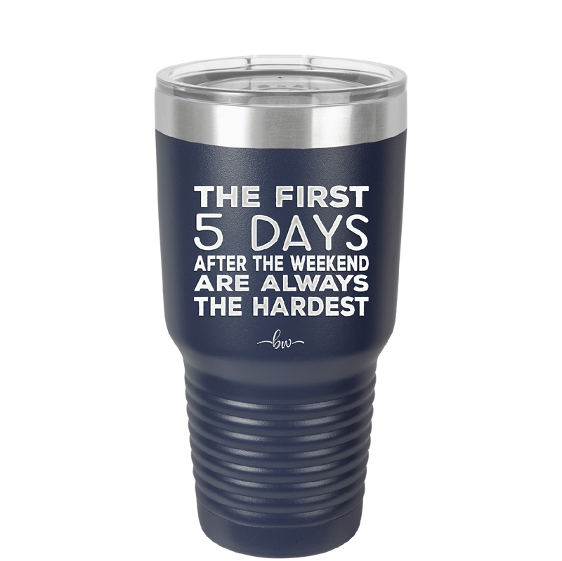 The First 5 Days After the Weekend are Always the Hardest - Laser Engraved Stainless Steel Drinkware - 2176 -