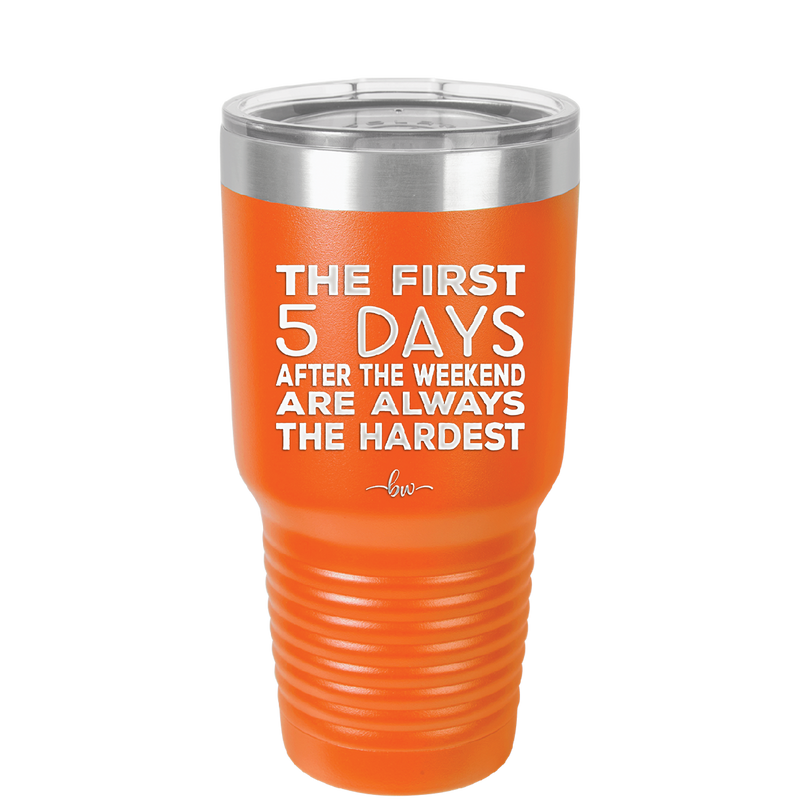 The First 5 Days After the Weekend are Always the Hardest - Laser Engraved Stainless Steel Drinkware - 2176 -