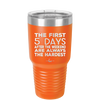 The First 5 Days After the Weekend are Always the Hardest - Laser Engraved Stainless Steel Drinkware - 2176 -