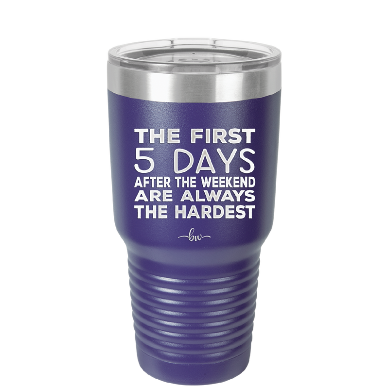 The First 5 Days After the Weekend are Always the Hardest - Laser Engraved Stainless Steel Drinkware - 2176 -