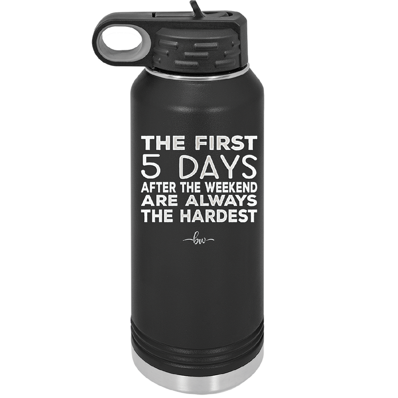 The First 5 Days After the Weekend are Always the Hardest - Laser Engraved Stainless Steel Drinkware - 2176 -