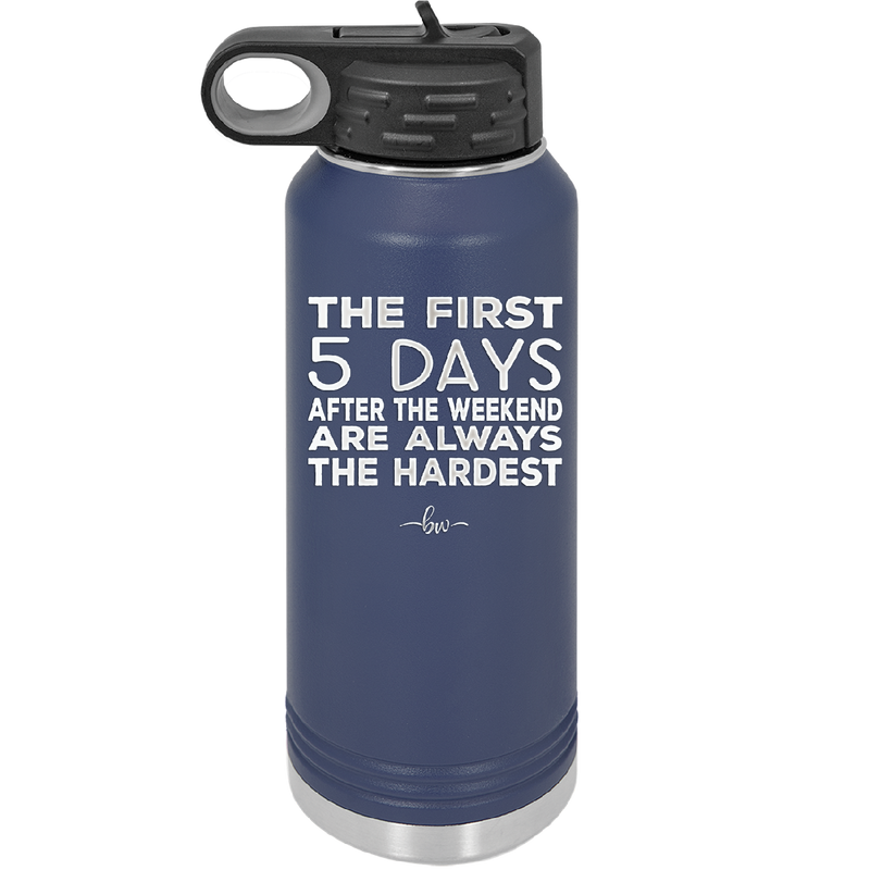 The First 5 Days After the Weekend are Always the Hardest - Laser Engraved Stainless Steel Drinkware - 2176 -