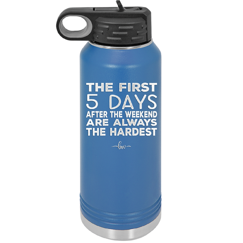 The First 5 Days After the Weekend are Always the Hardest - Laser Engraved Stainless Steel Drinkware - 2176 -
