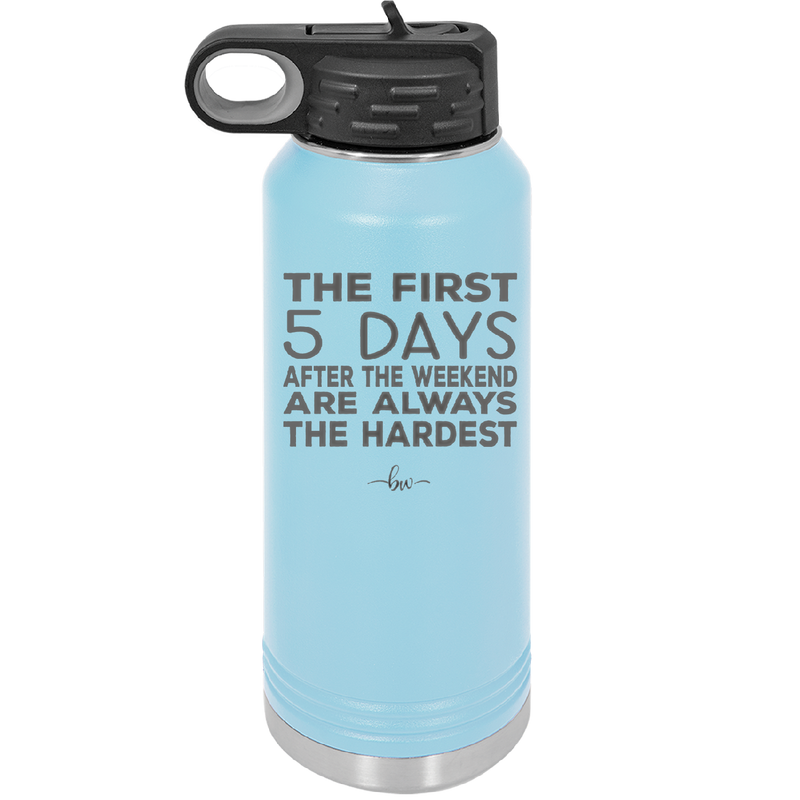 The First 5 Days After the Weekend are Always the Hardest - Laser Engraved Stainless Steel Drinkware - 2176 -