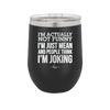I'm Actually Not Funny I'm Just Mean and People Think I'm Joking - Laser Engraved Stainless Steel Drinkware - 2177 -