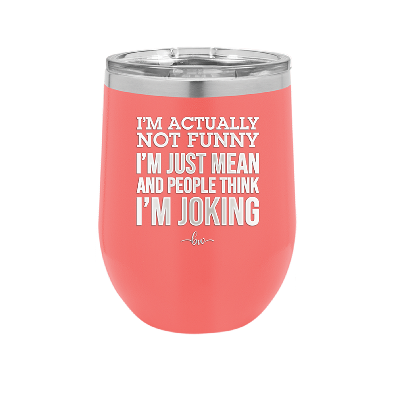 I'm Actually Not Funny I'm Just Mean and People Think I'm Joking - Laser Engraved Stainless Steel Drinkware - 2177 -