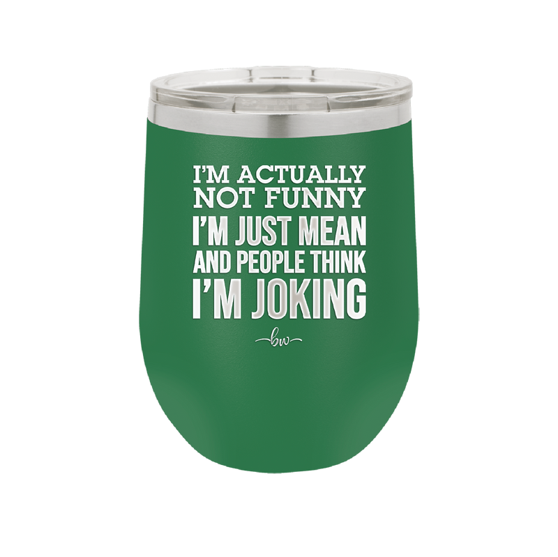 I'm Actually Not Funny I'm Just Mean and People Think I'm Joking - Laser Engraved Stainless Steel Drinkware - 2177 -