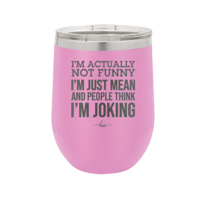 I'm Actually Not Funny I'm Just Mean and People Think I'm Joking - Laser Engraved Stainless Steel Drinkware - 2177 -