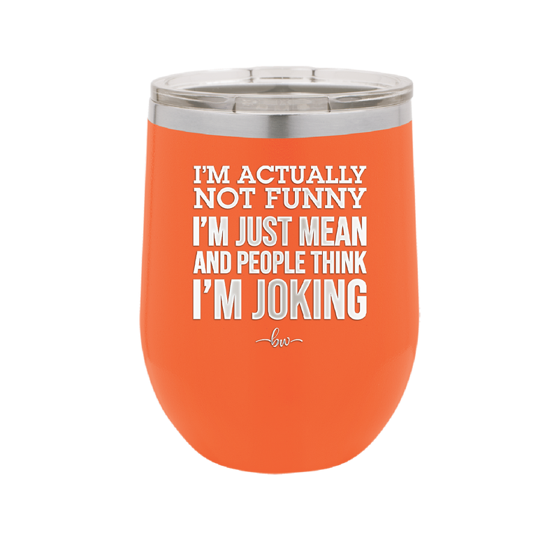I'm Actually Not Funny I'm Just Mean and People Think I'm Joking - Laser Engraved Stainless Steel Drinkware - 2177 -