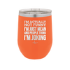 I'm Actually Not Funny I'm Just Mean and People Think I'm Joking - Laser Engraved Stainless Steel Drinkware - 2177 -