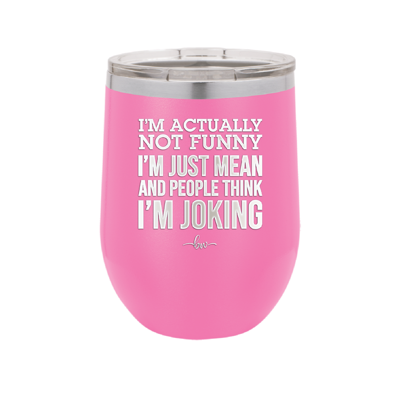 I'm Actually Not Funny I'm Just Mean and People Think I'm Joking - Laser Engraved Stainless Steel Drinkware - 2177 -