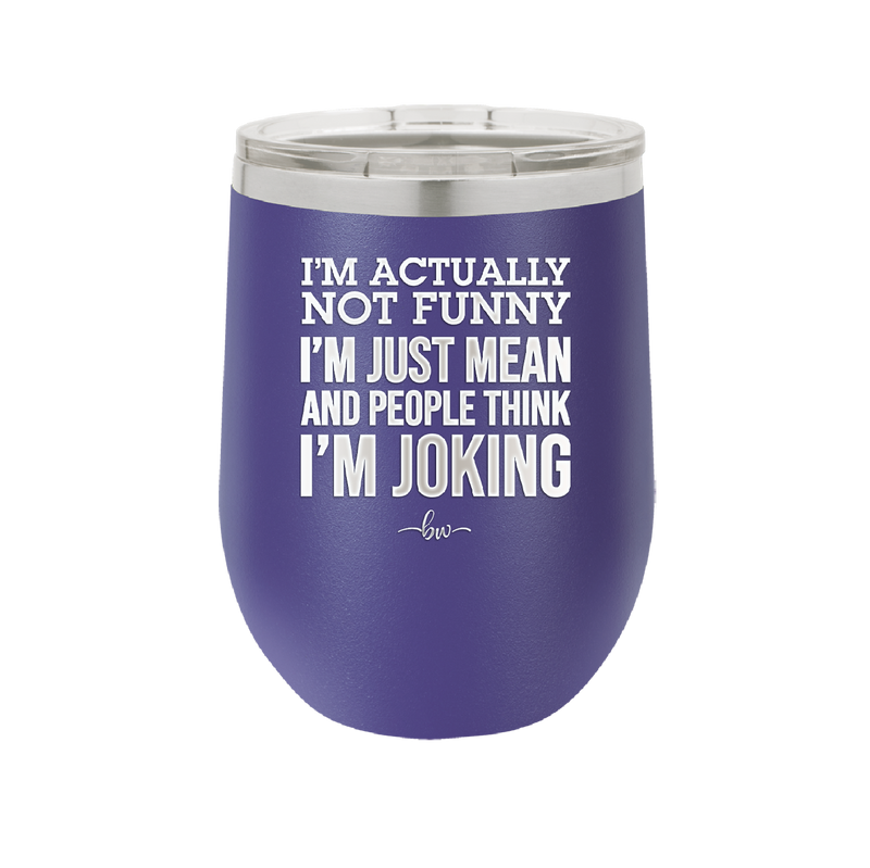 I'm Actually Not Funny I'm Just Mean and People Think I'm Joking - Laser Engraved Stainless Steel Drinkware - 2177 -