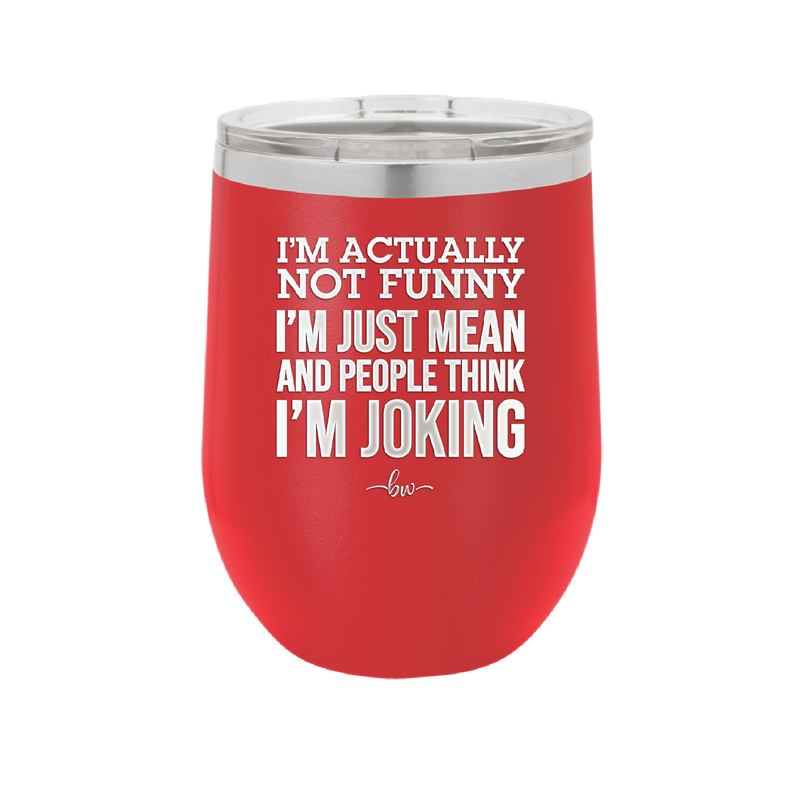 I'm Actually Not Funny I'm Just Mean and People Think I'm Joking - Laser Engraved Stainless Steel Drinkware - 2177 -