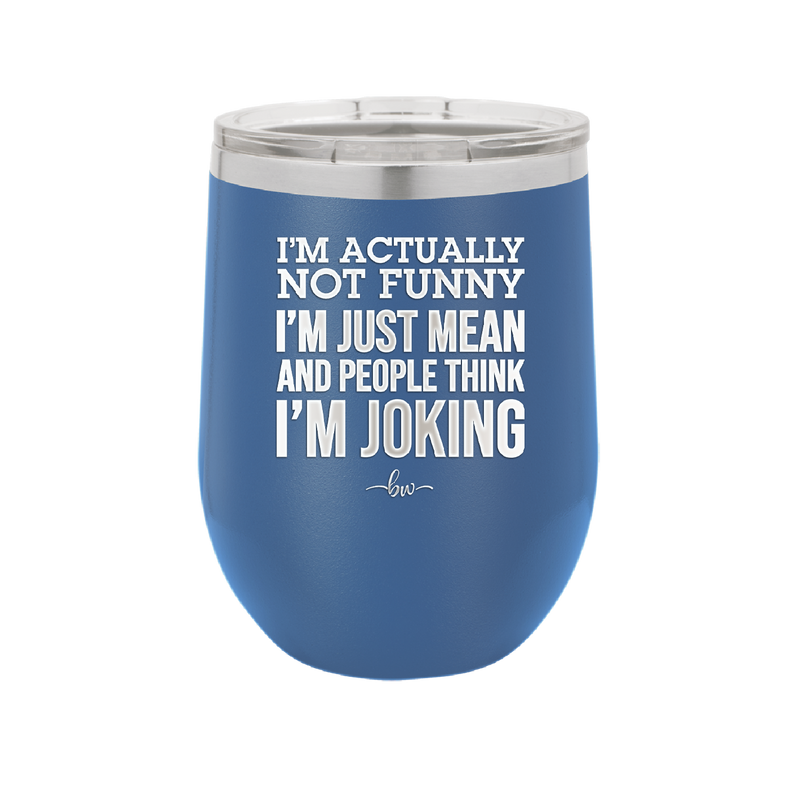I'm Actually Not Funny I'm Just Mean and People Think I'm Joking - Laser Engraved Stainless Steel Drinkware - 2177 -
