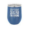 I'm Actually Not Funny I'm Just Mean and People Think I'm Joking - Laser Engraved Stainless Steel Drinkware - 2177 -