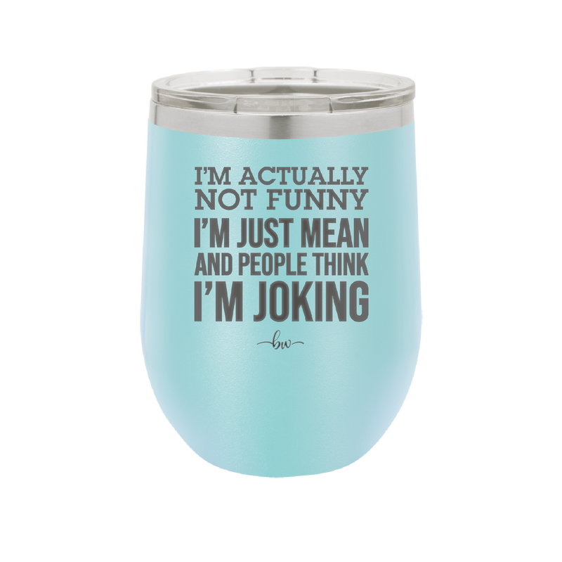 I'm Actually Not Funny I'm Just Mean and People Think I'm Joking - Laser Engraved Stainless Steel Drinkware - 2177 -