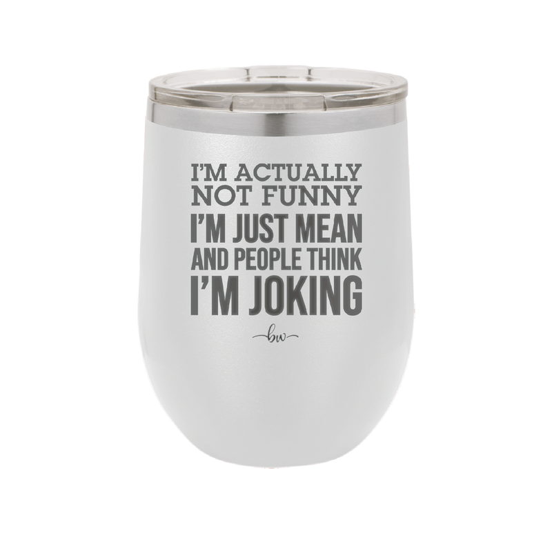 I'm Actually Not Funny I'm Just Mean and People Think I'm Joking - Laser Engraved Stainless Steel Drinkware - 2177 -