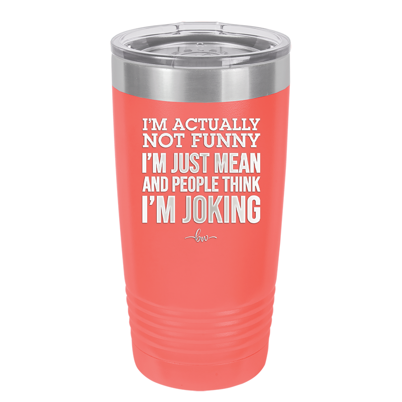 I'm Actually Not Funny I'm Just Mean and People Think I'm Joking - Laser Engraved Stainless Steel Drinkware - 2177 -