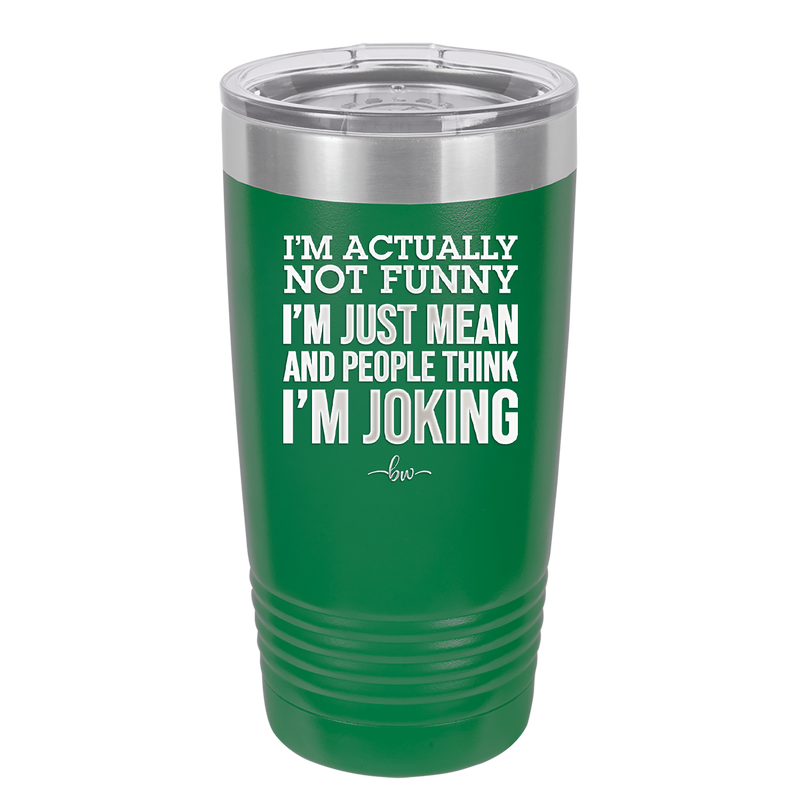 I'm Actually Not Funny I'm Just Mean and People Think I'm Joking - Laser Engraved Stainless Steel Drinkware - 2177 -
