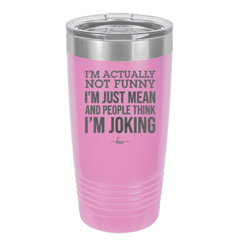 I'm Actually Not Funny I'm Just Mean and People Think I'm Joking - Laser Engraved Stainless Steel Drinkware - 2177 -