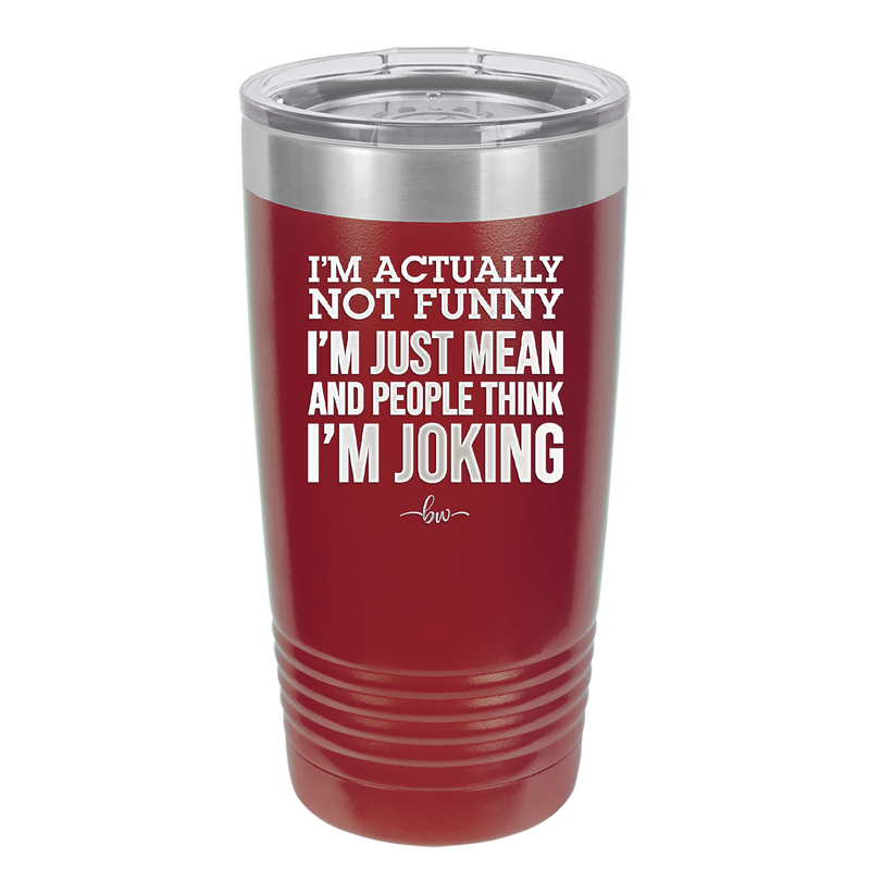I'm Actually Not Funny I'm Just Mean and People Think I'm Joking - Laser Engraved Stainless Steel Drinkware - 2177 -