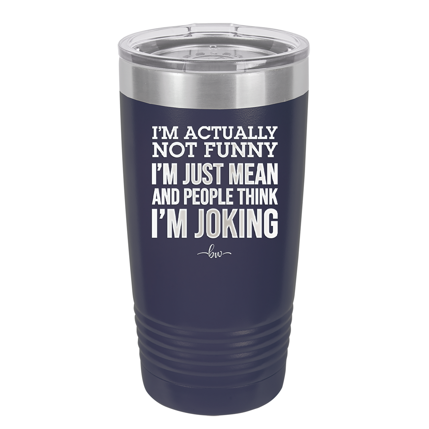 I'm Actually Not Funny I'm Just Mean and People Think I'm Joking - Laser Engraved Stainless Steel Drinkware - 2177 -