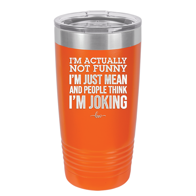 I'm Actually Not Funny I'm Just Mean and People Think I'm Joking - Laser Engraved Stainless Steel Drinkware - 2177 -