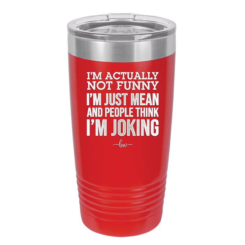 I'm Actually Not Funny I'm Just Mean and People Think I'm Joking - Laser Engraved Stainless Steel Drinkware - 2177 -