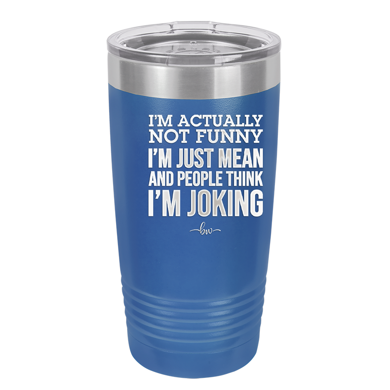 I'm Actually Not Funny I'm Just Mean and People Think I'm Joking - Laser Engraved Stainless Steel Drinkware - 2177 -