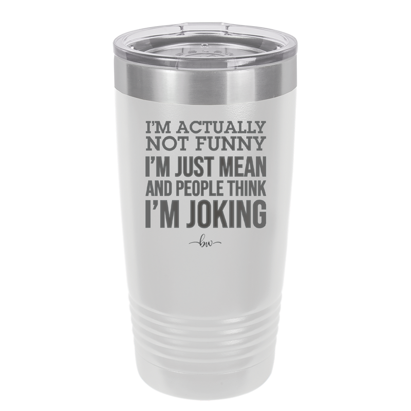 I'm Actually Not Funny I'm Just Mean and People Think I'm Joking - Laser Engraved Stainless Steel Drinkware - 2177 -