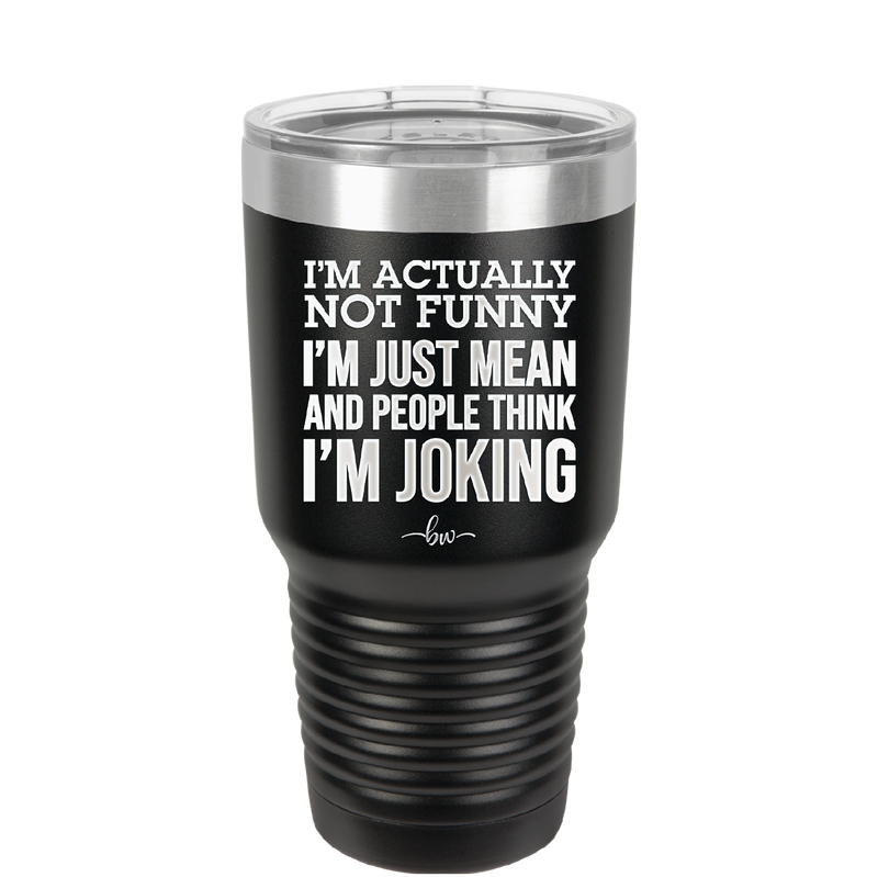 I'm Actually Not Funny I'm Just Mean and People Think I'm Joking - Laser Engraved Stainless Steel Drinkware - 2177 -