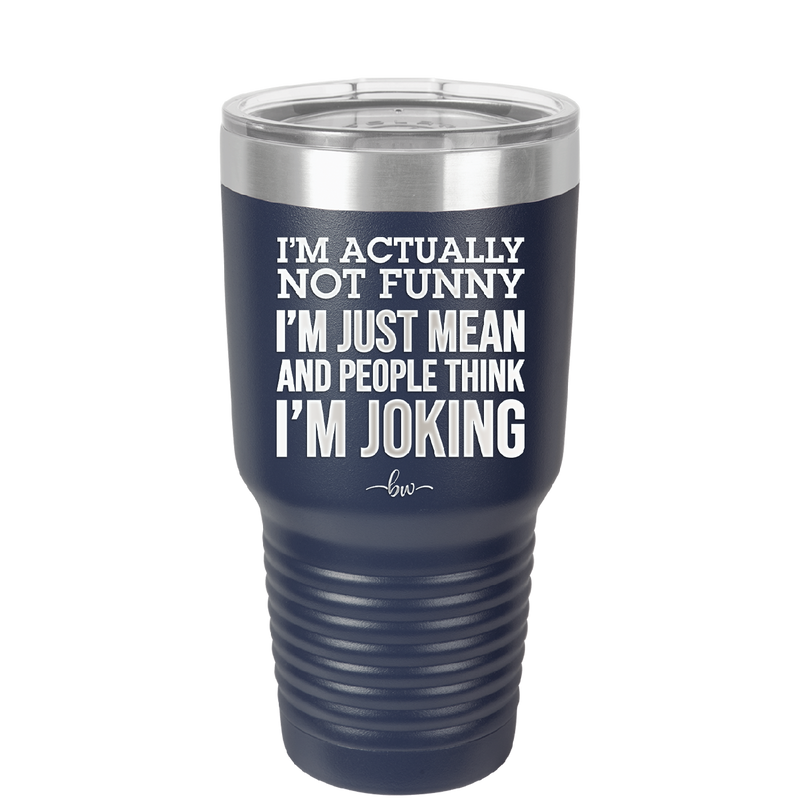 I'm Actually Not Funny I'm Just Mean and People Think I'm Joking - Laser Engraved Stainless Steel Drinkware - 2177 -