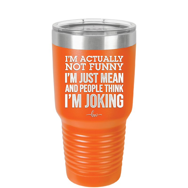 I'm Actually Not Funny I'm Just Mean and People Think I'm Joking - Laser Engraved Stainless Steel Drinkware - 2177 -