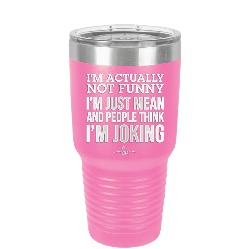 I'm Actually Not Funny I'm Just Mean and People Think I'm Joking - Laser Engraved Stainless Steel Drinkware - 2177 -
