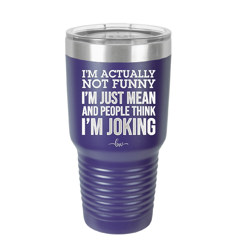 I'm Actually Not Funny I'm Just Mean and People Think I'm Joking - Laser Engraved Stainless Steel Drinkware - 2177 -