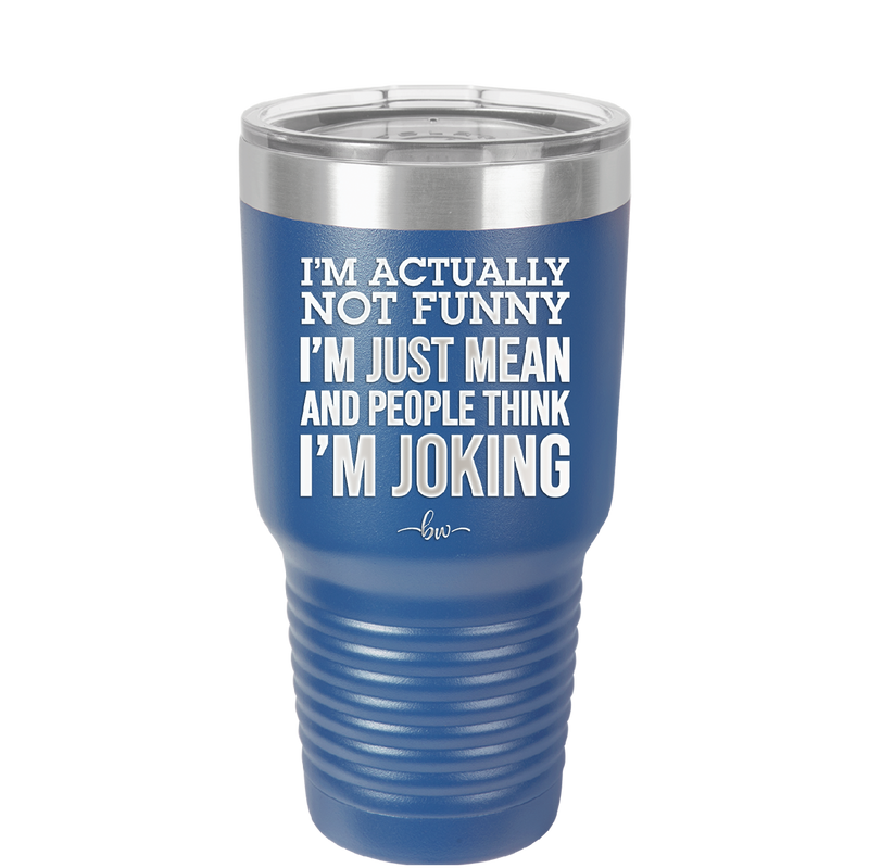 I'm Actually Not Funny I'm Just Mean and People Think I'm Joking - Laser Engraved Stainless Steel Drinkware - 2177 -