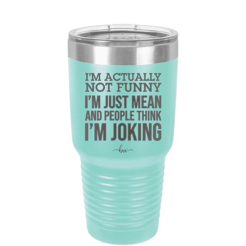 I'm Actually Not Funny I'm Just Mean and People Think I'm Joking - Laser Engraved Stainless Steel Drinkware - 2177 -