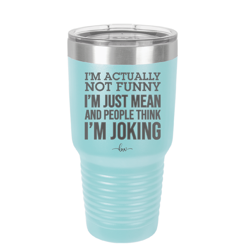 I'm Actually Not Funny I'm Just Mean and People Think I'm Joking - Laser Engraved Stainless Steel Drinkware - 2177 -
