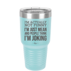 I'm Actually Not Funny I'm Just Mean and People Think I'm Joking - Laser Engraved Stainless Steel Drinkware - 2177 -