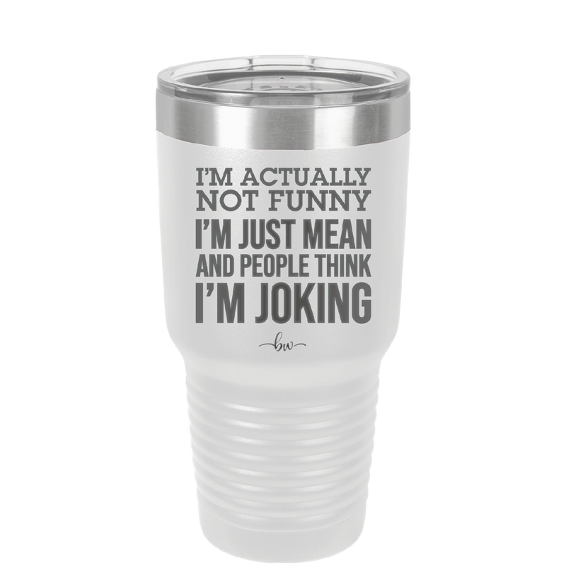 I'm Actually Not Funny I'm Just Mean and People Think I'm Joking - Laser Engraved Stainless Steel Drinkware - 2177 -